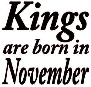 "KINGS ARE BORN IN NOVEMBER"