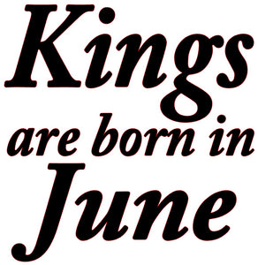 "KINGS ARE BORN IN JUNE"