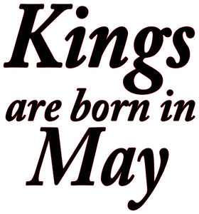 "KINGS ARE BORN IN MAY"