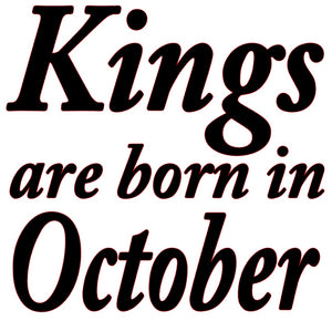 "KINGS ARE BORN IN OCTOBER"