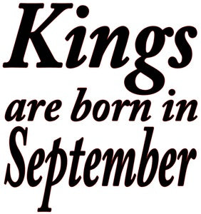 "KINGS ARE BORN IN SEPTEMBER"